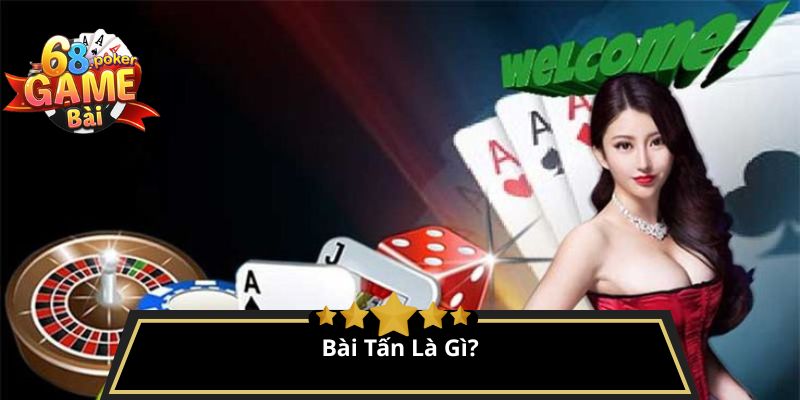 Bài tấn là gì? Luật và cách chơi bài Tấn cơ bản đến nâng cao 2 Bài Tấn Là Gì?