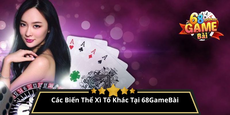 Xì tố là gì? Cách chơi xì tố từ cơ bản đến nâng cao 4 Các Biến Thể Xì Tố Khác Tại 68GameBài