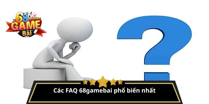 FAQ 68gamebai – Giải đáp thắc mắc thường gặp cho người chơi 3 Các FAQ 68gamebai phổ biến nhất