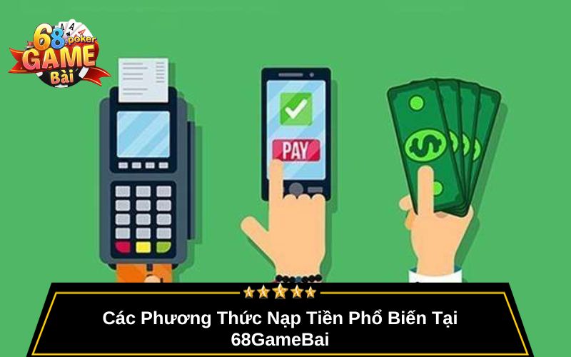 Nạp Tiền 68gamebai – Hướng Dẫn Chi Tiết, Giao Dịch An Toàn 2 Các Phương Thức Nạp Tiền Phổ Biến Tại 68GameBai