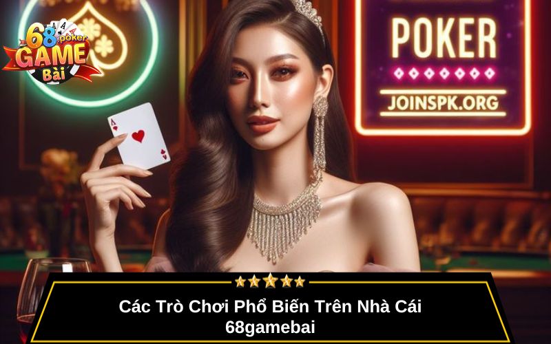Các Trò Chơi Phổ Biến Trên 68gamebai
