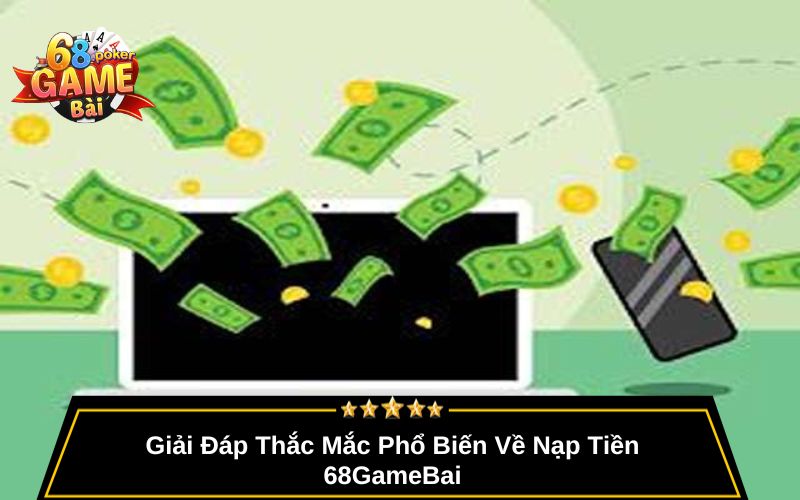 Nạp Tiền 68gamebai – Hướng Dẫn Chi Tiết, Giao Dịch An Toàn 3 Giải Đáp Thắc Mắc Phổ Biến Về Nạp Tiền 68GameBai