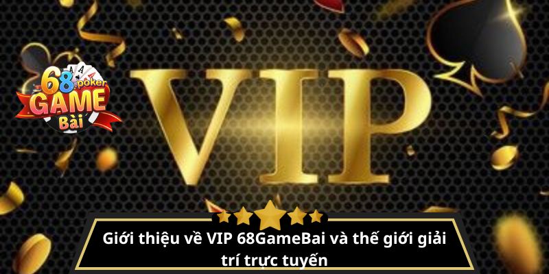 Thành viên VIP 68gamebai – Đặc quyền, thưởng khủng mỗi ngày 2 Giới thiệu về VIP 68GameBai và thế giới giải trí trực tuyến