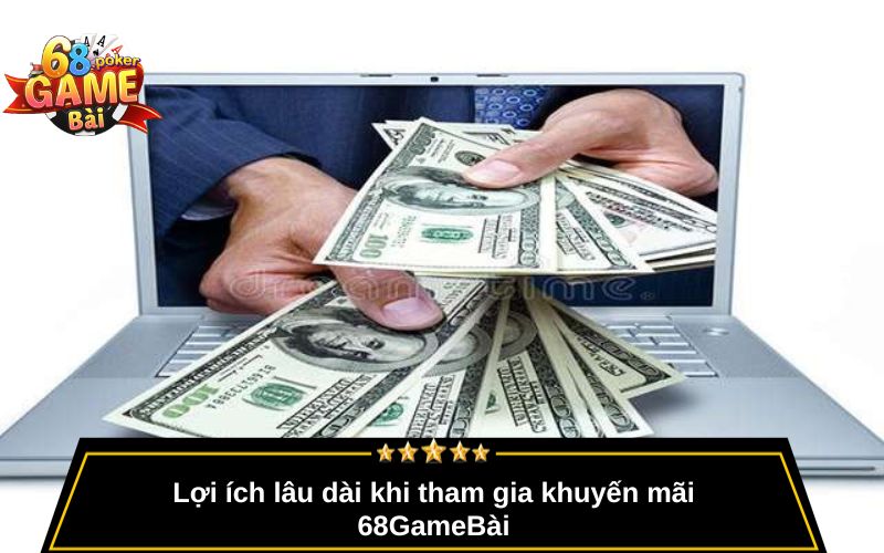 Khuyến Mãi 68gamebai – Ưu Đãi Cực Lớn Cho Thành Viên Mới 3 Lợi ích lâu dài khi tham gia khuyến mãi 68GameBài