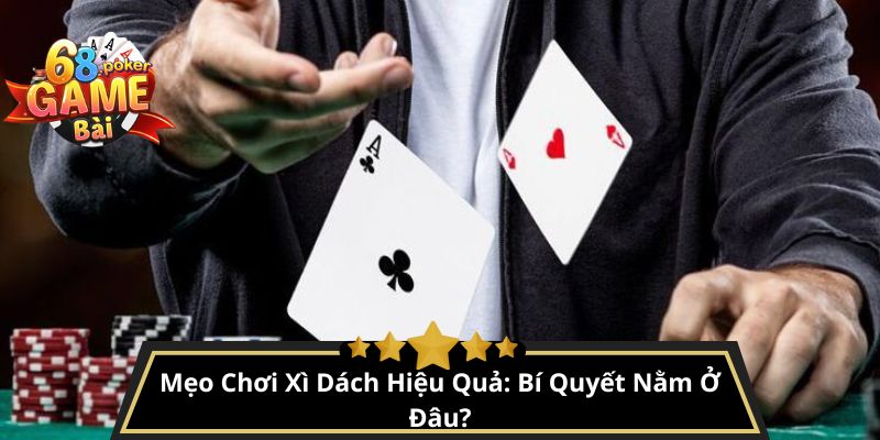 Xì dách là gì? Hướng dẫn chơi bài xì dách cho người mới 4 Mẹo Chơi Xì Dách Hiệu Quả: Bí Quyết Nằm Ở Đâu?