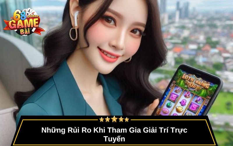 Những Rủi Ro Khi Tham Gia Giải Trí Trực Tuyến