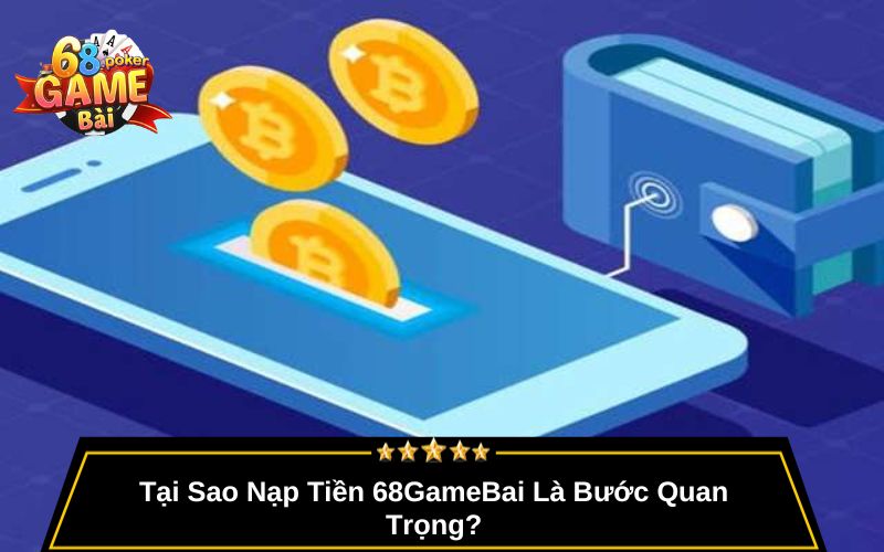 Nạp Tiền 68gamebai – Hướng Dẫn Chi Tiết, Giao Dịch An Toàn 4 Tại Sao Nạp Tiền 68GameBai Là Bước Quan Trọng?