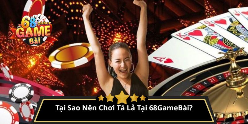 Tá lả là gì? Cách chơi phỏm tá lả chuẩn dành cho tân thủ 3 Tại Sao Nên Chơi Tá Lả Tại 68GameBài?