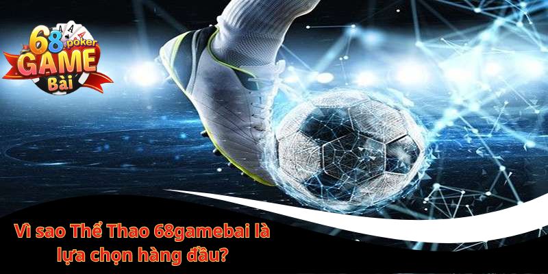 Cược thể thao 68gamebai – Đa dạng kèo, tỷ lệ hấp dẫn 1 Vì sao Thể Thao 68gamebai là lựa chọn hàng đầu?