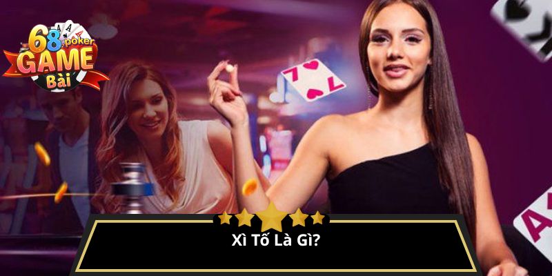 Xì tố là gì? Cách chơi xì tố từ cơ bản đến nâng cao 2 Xì Tố Là Gì?